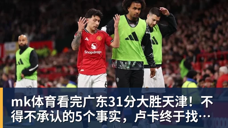 mk体育看完广东31分大胜天津！不得不承认的5个事实，卢卡终于找回状态